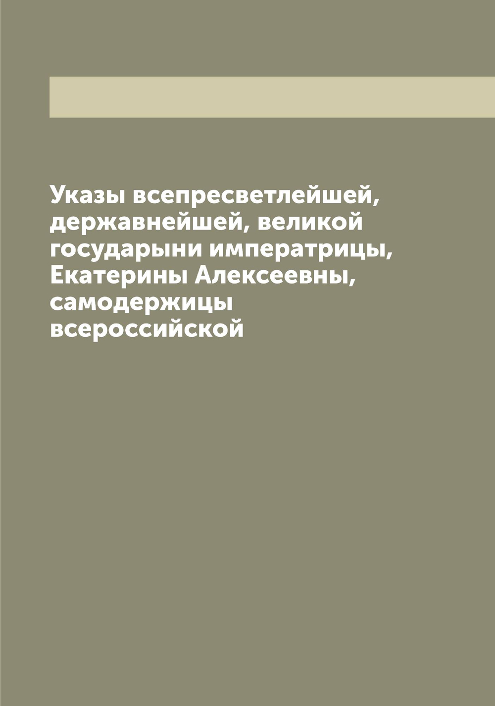 Указы всепресветлейшей, державнейшей, великой государыни императрицы, Екатерины Алексеевны, самодержицы всероссийской | Нет автора
