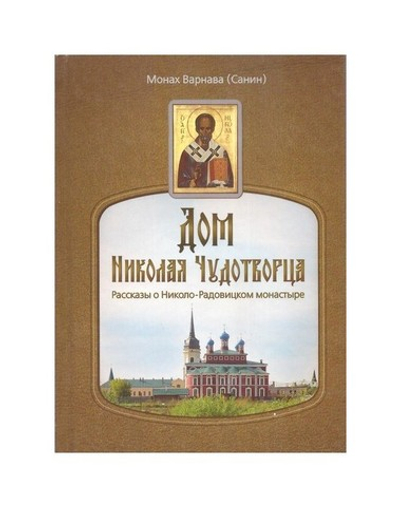 Дом Николая Чудотворца. Рассказы о Николо-Радовицком монастыре. Монах Варнава (Санин)