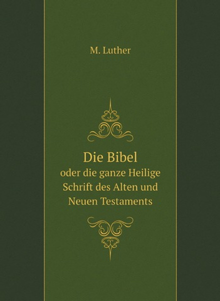 Die Bibel. oder die ganze Heilige Schrift des Alten und Neuen Testaments | M. Luther