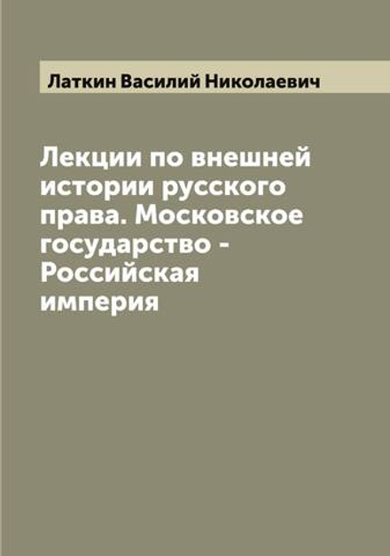 Лекции по внешней истории русского права. Московское государство - Российская империя | Латкин Василий Николаевич