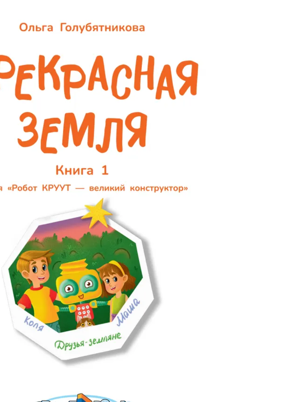 Робот КРУУТ - великий конструктор. Книга 1: Прекрасная Земля