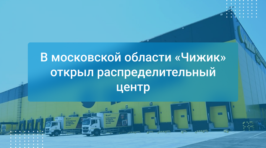 В московской области «Чижик» открыл распределительный центр