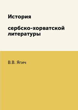 История сербско-хорватской литературы | В.В. Ягич