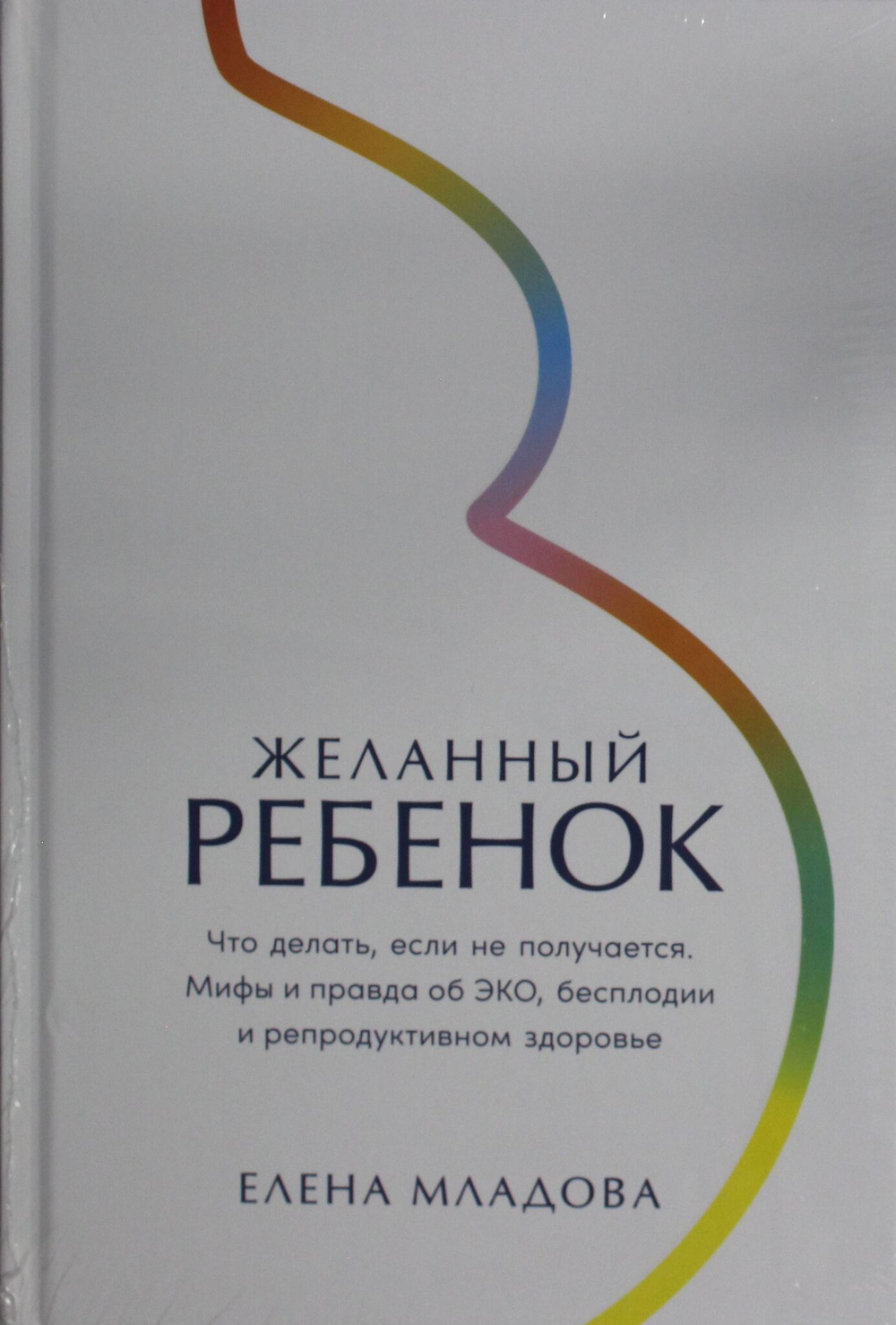 Желанный ребенок: Что делать, если не получается. Мифы и правда об ЭКО, бесплодии и репродуктивном з