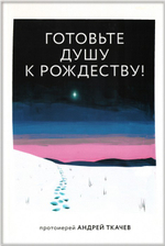 Готовь душу к Рождеству! Протоиерей Андрей Ткачев