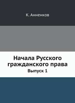 Начала Русского гражданского права. Выпуск 1 | К. Анненков