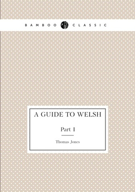 A Guide to Welsh. Part I | T. Jones
