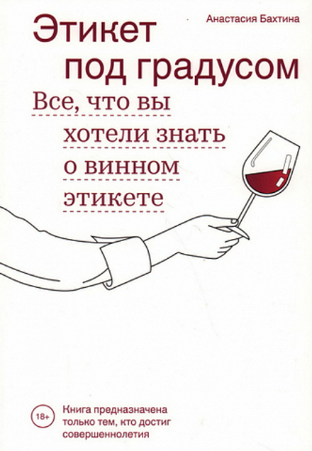 А. Бахтина. Этикет под градусом. Всё, что вы хотели знать о винном этикете