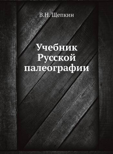 Учебник Русской палеографии | В.Н. Щепкин