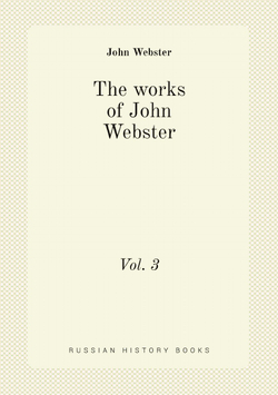 The works of John Webster. Vol. 3 | John Webster