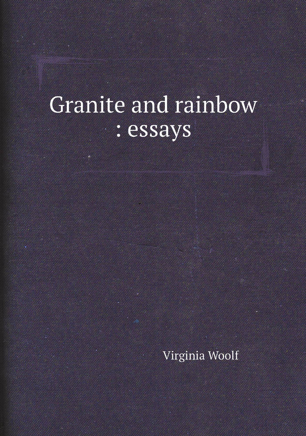 Granite and rainbow : essays | Virginia Woolf