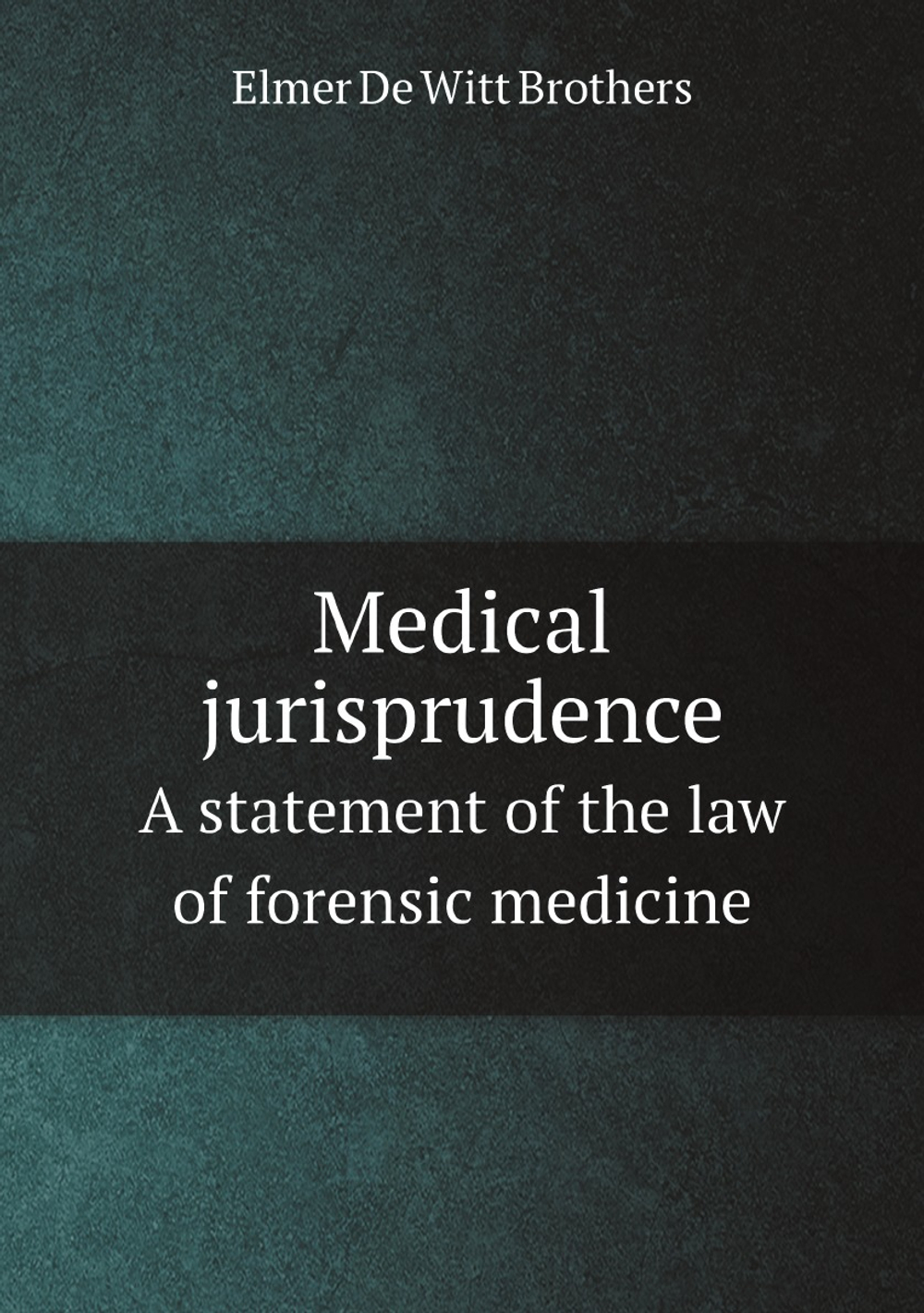 Medical jurisprudence. A statement of the law of forensic medicine | Elmer De Witt Brothers