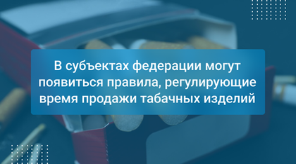 В субъектах федерации могут появиться правила, регулирующие время продажи табачных изделий