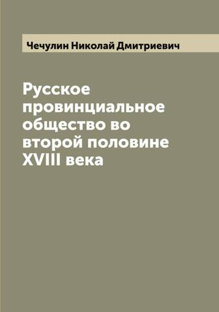 Русское провинциальное общество во второй половине XVIII века | Чечулин Николай Дмитриевич