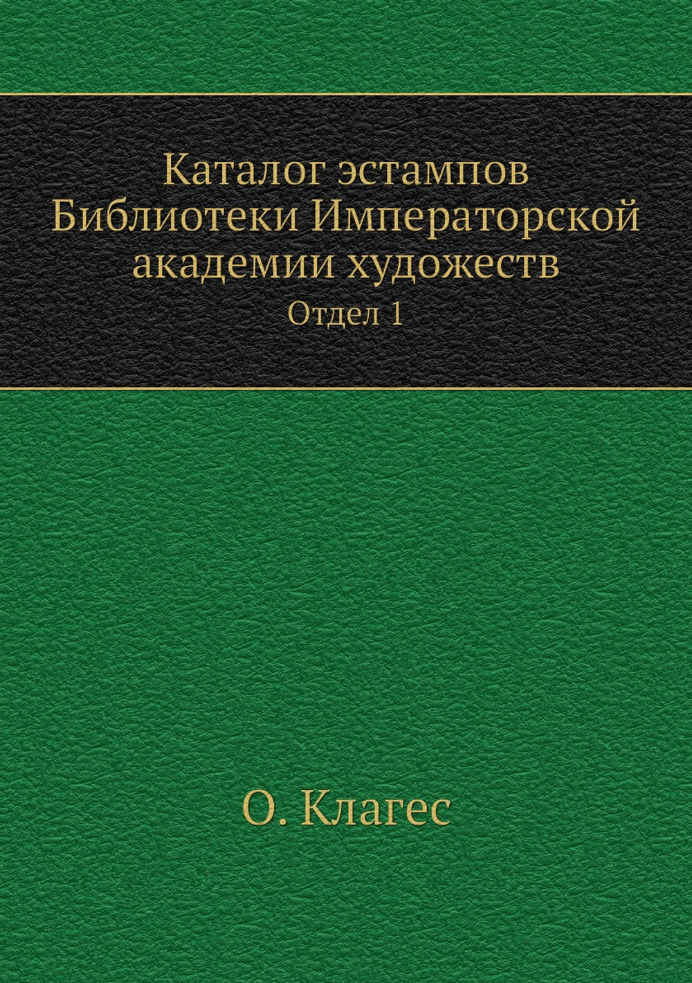 Каталог эстампов Библиотеки Императорской академии художеств. Отдел 1 | О. Клагес
