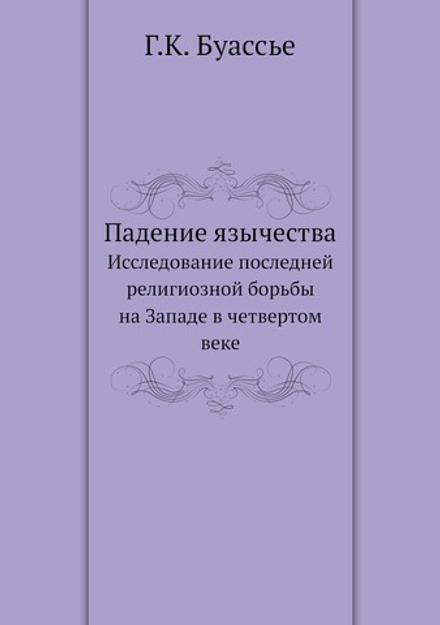 Падение язычества. Исследование последней религиозной борьбы на Западе в четвертом веке | Г.К. Буассье