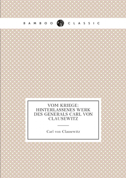 Vom Kriege: Hinterlassenes Werk des Generals Carl von Clausewitz | Carl von Clausewitz
