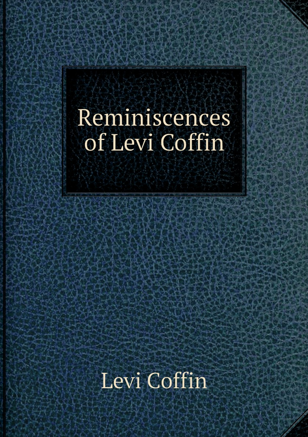 Reminiscences of Levi Coffin | Levi Coffin