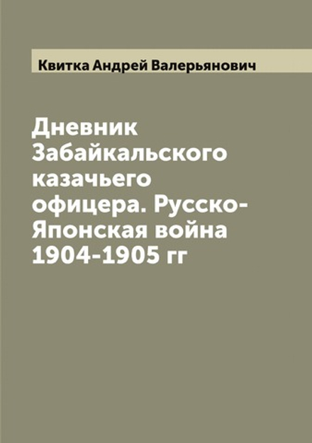 Дневник Забайкальского казачьего офицера. Русско-Японская война 1904-1905 гг | Квитка Андрей Валерьянович