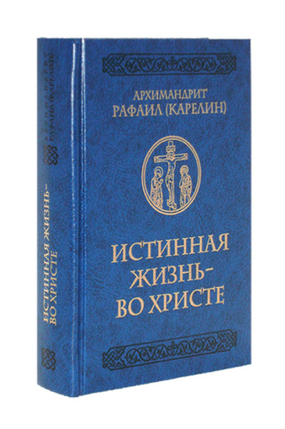 Истинная жизнь - во Христе. О молитве в вопросах и ответах. Архимандрит Рафаил (Карелин)