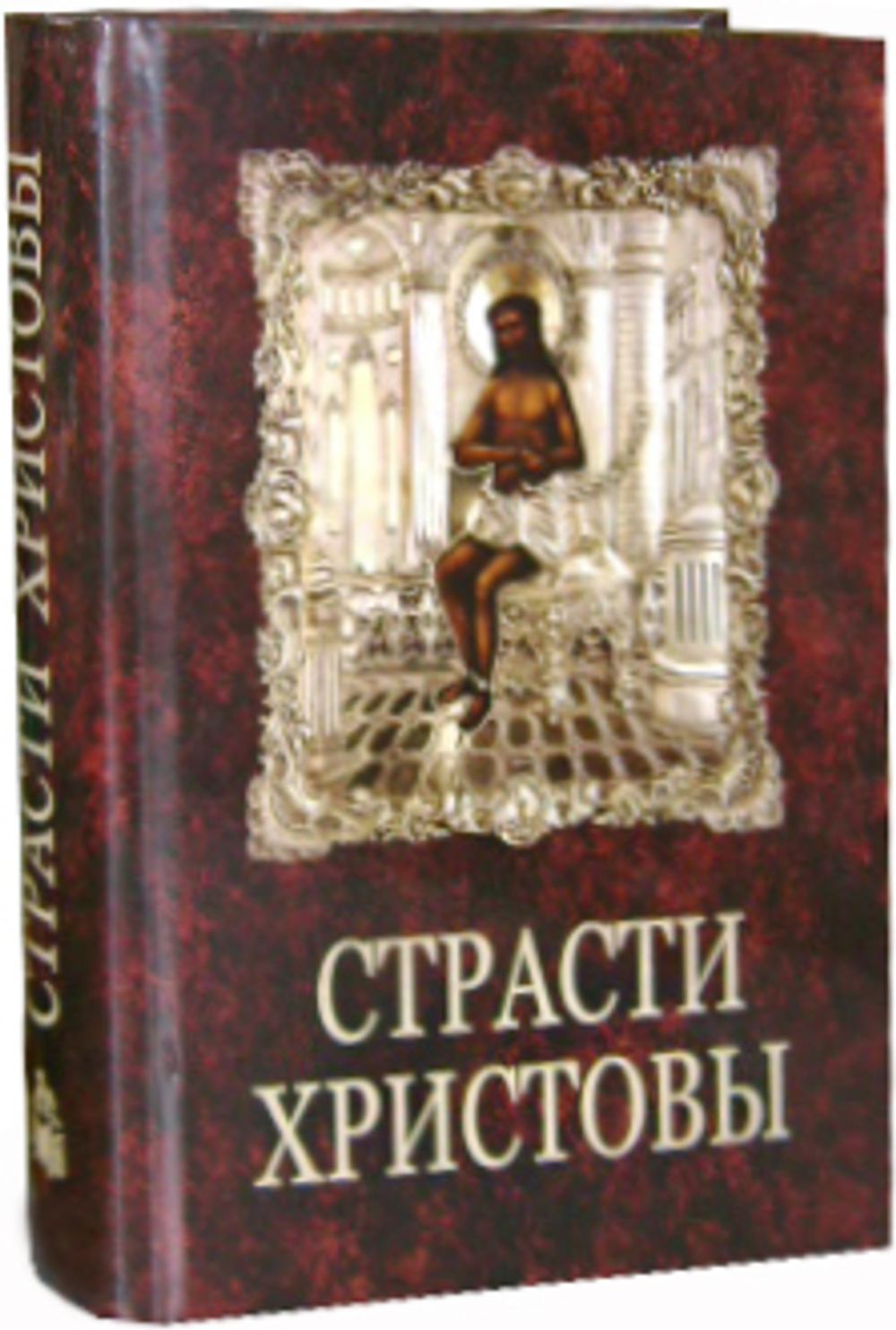 Страсти Христовы. Беседы о страданиях Господа нешего Иисуса Христа