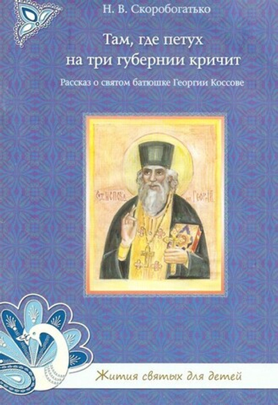 Там, где петух на три губернии кричит. Рассказ о святом батюшке Георгии Коссове. Н. Скоробогатько