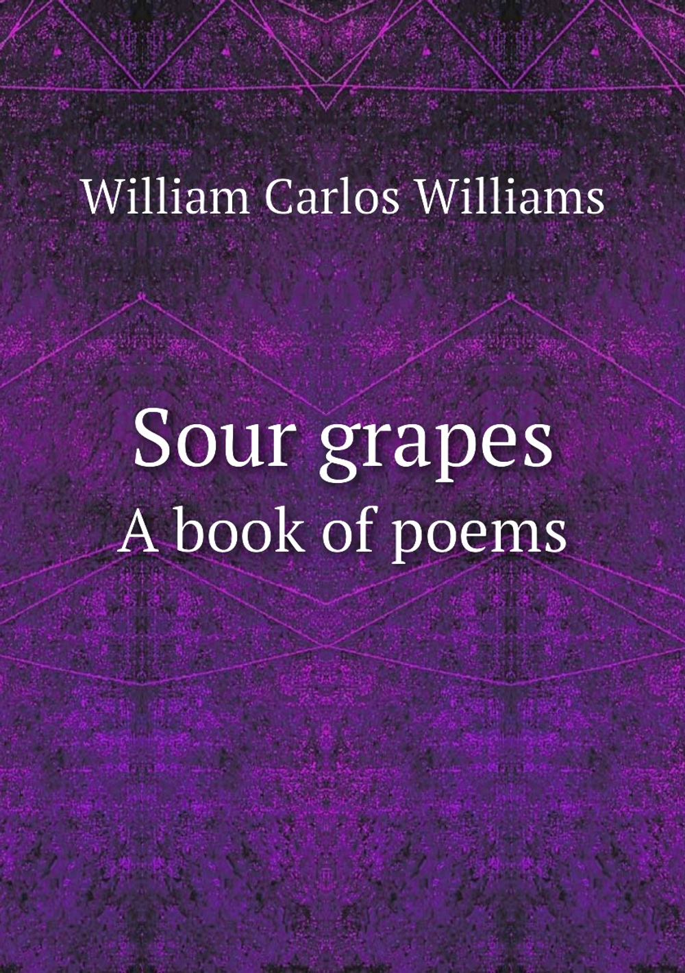 Sour grapes. A book of poems | William Carlos Williams