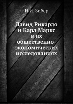 Давид Рикардо и Карл Маркс в их общественно-экономических исследованиях | Н.И. Зибер