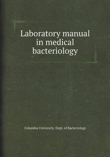Laboratory manual in medical bacteriology | Columbia University. Dept. of Bacteriology
