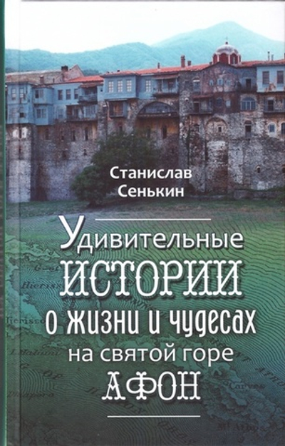 Удивительные истории о жизни и чудесах на Святой горе Афон. Станислав Сенькин