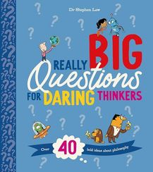 Really Big Questions For Daring Thinkers: Over 40 Bold Ideas about Philosophy