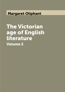 The Victorian age of English literature. Volume 2 | Margaret Oliphant