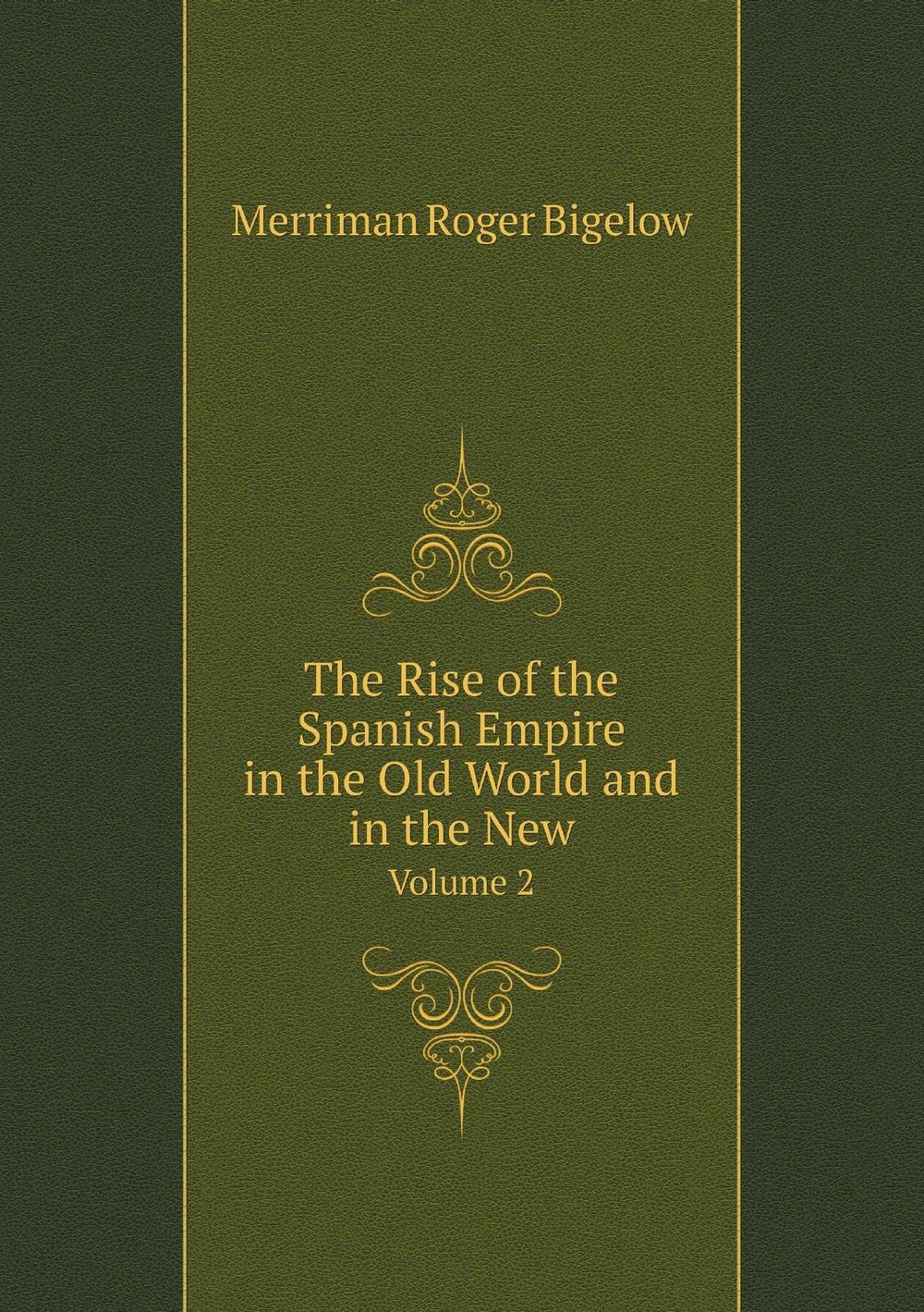 The Rise of the Spanish Empire in the Old World and in the New. Volume 2 | Merriman Roger Bigelow