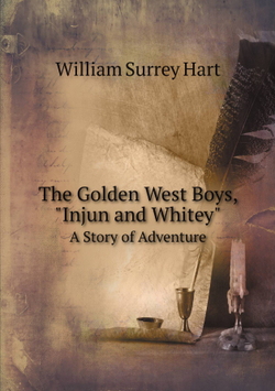 The Golden West Boys, "Injun and Whitey". A Story of Adventure | William Surrey Hart