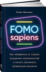 FOMO sapiens: Как избавиться от страха упущенных возможностей и начать принимать правильные решения