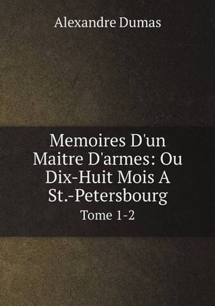 Memoires D'un Maitre D'armes: Ou Dix-Huit Mois A St.-Petersbourg. Tome 1-2 | Alexandre Dumas