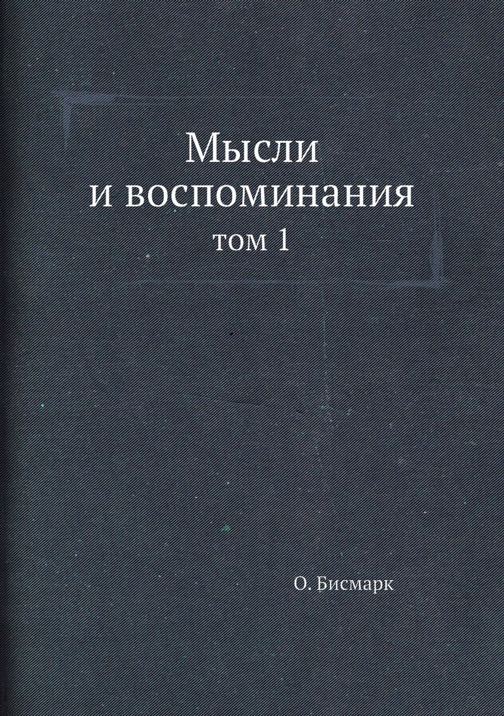 Мысли и воспоминания. том 1 | О. Бисмарк; А.С. Ерусалимский