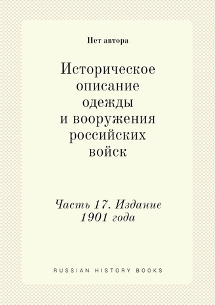 Историческое описание одежды и вооружения российских войск. Часть 17. Издание 1901 года | Нет автора
