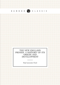 The New-England Primer: A History of Its Origin and Development | Paul Leicester Ford