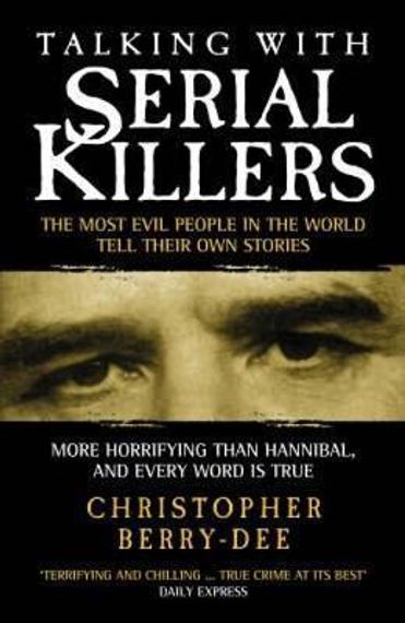 Talking with Serial Killers : The Most Evil People in the World Tell Their Own Stories
