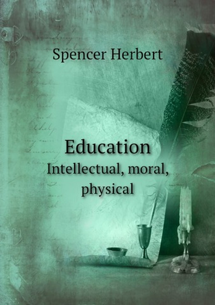 Education. Intellectual, moral, physical | Spencer Herbert