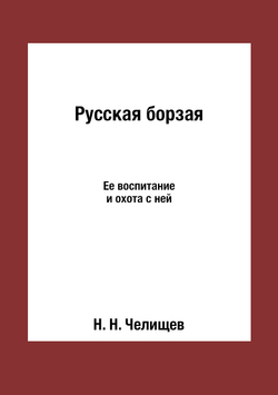 Русская борзая. Ее воспитание и охота с ней | Н. Н. Челищев