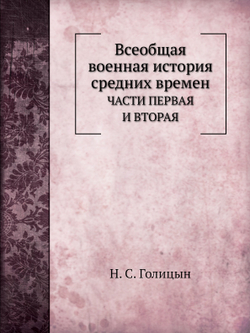 Всеобщая военная история средних времен. ЧАСТИ ПЕРВАЯ И ВТОРАЯ | Н. С. Голицын