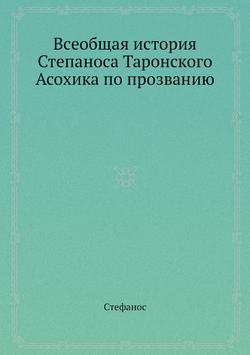 Всеобщая история Степаноса Таронского Асохика по прозванию | Стефанос