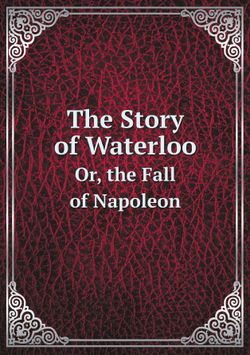 The Story of Waterloo. Or, the Fall of Napoleon | Без автора