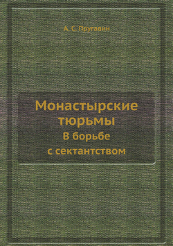 Монастырские тюрьмы. В борьбе с сектантством | А. С. Пругавин