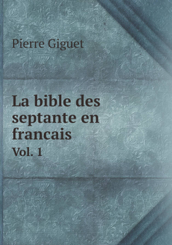 La bible des septante en francais. Vol. 1 | Pierre Giguet