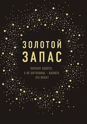 Золотой запас. Почему золото, а не биткоины – валюта XXI века?