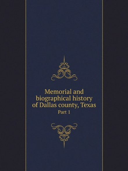 Memorial and biographical history of Dallas county, Texas. Part 1 | Lewis Publishing