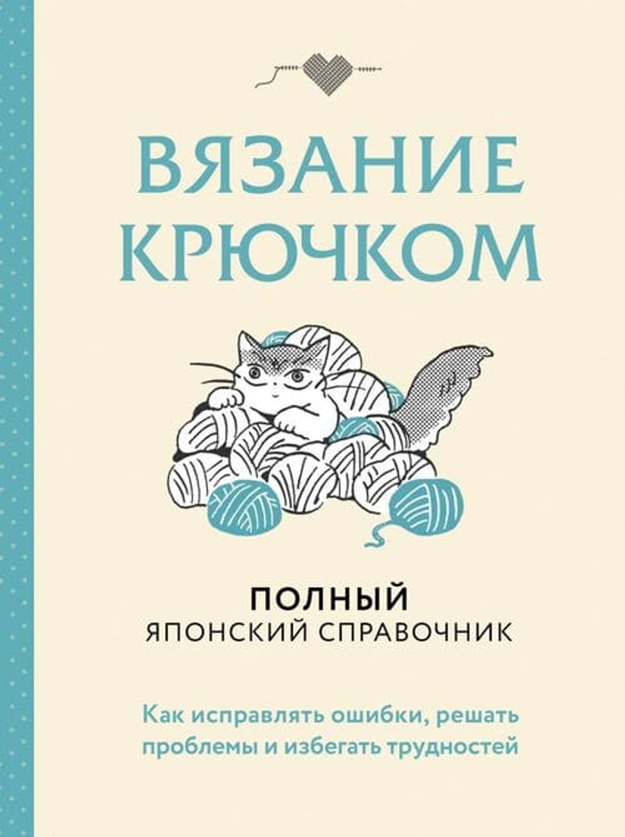Вязание крючком. Полный японский справочник. Как исправлять ошибки, решать проблемы и избегать трудностей